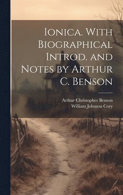 William Johnson 1823-1892 Cory, Arthur Christopher 1862-1925 Benson - Ionica. With Biographical Introd. and Notes by Arthur C. Benson, Inbunden. Tillgänglighet: Lägg i varukorg