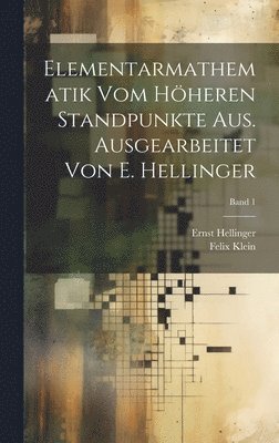 Felix 1849-1925 Klein, Ernst 1883- Hellinger - Elementarmathematik vom höheren Standpunkte aus. Ausgearbeitet von E. Hellinger; Band 1, Inbunden. Tillgänglighet: Tillfälligt slut