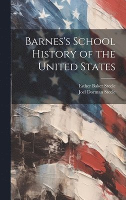 Joel Dorman 1836-1886 Steele, Esther Baker 1835-1911 Steele - Barnes's School History of the United States, Inbunden. Tillgänglighet: Lägg i varukorg