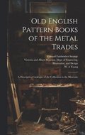 Old English Pattern Books of the Metal Trades; a Descriptive Catalogue of the Collection in the Museum;