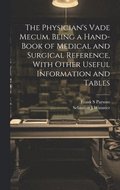 Physician's Vade Mecum. Being a Hand-book of Medical and Surgical Reference, With Other Useful Information and Tables