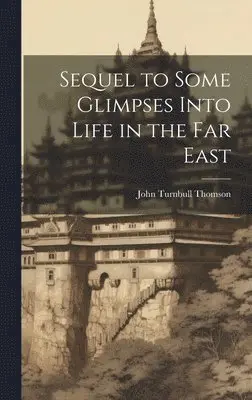 John Turnbull Thomson - Sequel to Some Glimpses Into Life in the Far East, Inbunden. Tillgänglighet: Lägg i varukorg