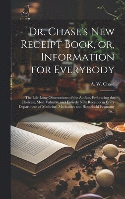 A. W. (Alvin Wood) Chase - Dr. Chase's New Receipt Book, or, Information for Everybody [microform], Inbunden. Tillgänglighet: Lägg i varukorg
