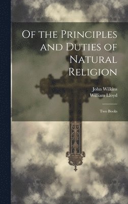 John 1614-1672 Wilkins, William Lloyd - Of the Principles and Duties of Natural Religion, Inbunden. Tillgänglighet: Lägg i varukorg