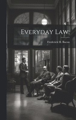Frederick H. (Frederick Hampde Bacon - Everyday Law;, Inbunden. Tillgänglighet: Lägg i varukorg