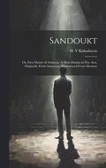 Sandoukt; or, First Martyr of Armenia. A Melo-drama in Five Acts, Originally From Armenian. Reproduced From Memory