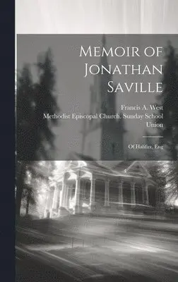 Francis a. (Francis Athow) West, Methodist Episcopal Church Sunday Sc - Memoir of Jonathan Saville; of Halifax, Eng, Inbunden. Tillgänglighet: Lägg i varukorg
