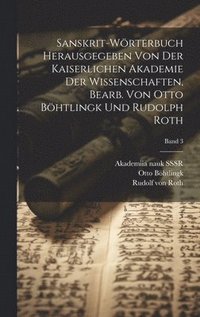 Sanskrit-W�rterbuch herausgegeben von der Kaiserlichen Akademie der Wissenschaften, bearb. von Otto B�htlingk und Rudolph Roth; Band 3