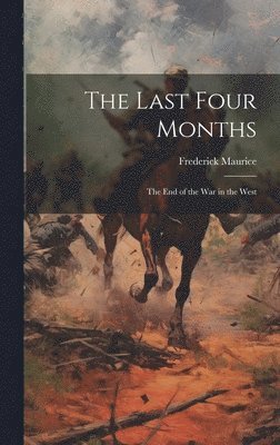 Frederick Maurice - Last Four Months; the End of the War in the West, Inbunden. Tillgänglighet: Lägg i varukorg