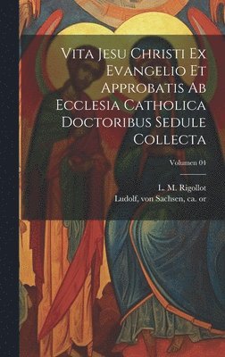von Sachsen Ca  or . Ludolf, L. M. (Louis Marie) Rigollot - Vita Jesu Christi ex Evangelio et approbatis ab Ecclesia Catholica doctoribus sedule collecta; Volumen 04, Inbunden