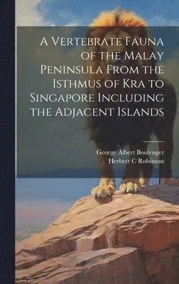 George Albert 1858-1937 Boulenger, Herbert C Robinson - Vertebrate Fauna of the Malay Peninsula From the Isthmus of Kra to Singapore Including the Adjacent Islands, Inbunden. Tillgänglighet: Lägg i varukorg