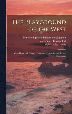 Leigh Hadley Irvine, Humboldt Promotion and Development Co - Playground of the West; What Humboldt County, California, Offers the Autoist and Sportsman, Inbunden. Tillgänglighet: Lägg i varukorg