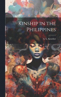 A. L. (Alfred Louis) Kroeber - Kinship in the Philippines, Inbunden