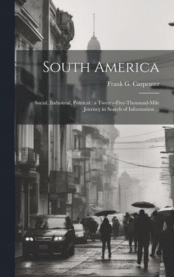 Frank G. (Frank George) . Carpenter - South America, Inbunden