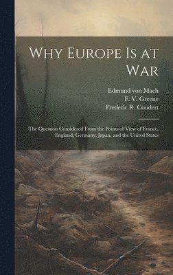 Frederick Wallingford 1852 Whitridge, Edmund Von 1870-1927 Mach, Frederic R. (Frederic René) . Coudert - Why Europe is at War; the Question Considered From the Points of View of France, England, Germany, Japan, and the United States, Inbunden. Tillgänglighet: Lägg i varukorg