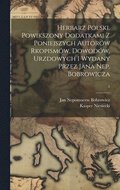 Herbarz polski. Powikszony dodatkami z poniejszych autor�w rkopism�w, dowod�w, urzdowych i wydany przez Jana Nep. Bobrowicza; 1