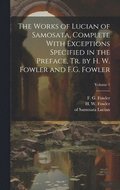 The Works of Lucian of Samosata, Complete With Exceptions Specified in the Preface, Tr. by H. W. Fowler and F.G. Fowler; Volume 1