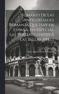 Sumario de las antig�edades romanas que hay en Espa�a, en especial las pertenecientes � las bellas artes