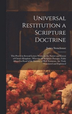 James Stonehouse - Universal Restitution a Scripture Doctrine, Inbunden