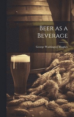 George Washington 1832- Hughey - Beer as a Beverage, Inbunden. Tillgänglighet: Lägg i varukorg
