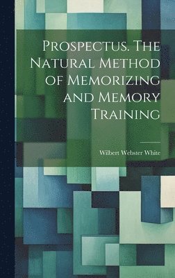 Wilbert Webster 1863- White - Prospectus. The Natural Method of Memorizing and Memory Training, Inbunden. Tillgänglighet: Lägg i varukorg
