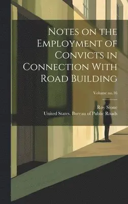 Roy Stone, United States Bureau of Public Roads - Notes on the Employment of Convicts in Connection With Road Building; Volume no.16, Inbunden. Tillgänglighet: Lägg i varukorg