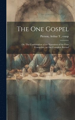 Arthur T. (Arthur Tappan) . Pierson - One Gospel; or, The Combination of the Narratives of the Four Evangelists, in One Complete Record, Inbunden
