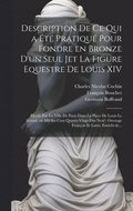Description de ce qui a e&#769;te&#769; pratique&#769; pour fondre en bronze d'un seul jet la figure equestre de Louis XIV