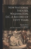 New National Theater, Washington, D.C. A Record of Fifty Years