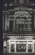 The Yellow Passport. A Melodrama in Prologue, and Four Acts