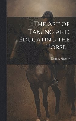 Dennis Magner - Art of Taming and Educating the Horse .., Inbunden. Tillgänglighet: Lägg i varukorg