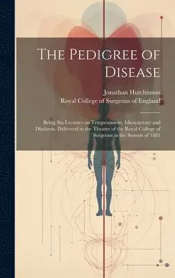 Jonathan Hutchinson, Royal College Of Surgeons Of England - Pedigree of Disease; Being Six Lectures on Temperament, Idiosyncrasy and Diathesis, Delivered in the Theatre of the Royal College of Surgeons in the Session of 1881, Inbunden. Tillgänglighet: Lägg i varukorg