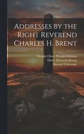 Addresses by the Right Reverend Charles H. Brent