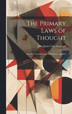 John James  van Nostrand - Primary Laws of Thought; Identity, Contradiction, Affirmation, Applied, Inbunden. Tillgänglighet: Tillfälligt slut