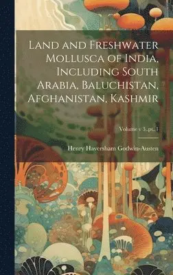 Henry Haversham Godwin-Austen - Land and Freshwater Mollusca of India, Including South Arabia, Baluchistan, Afghanistan, Kashmir; Volume v 3..pt..1, Inbunden. Tillgänglighet: Lägg i varukorg