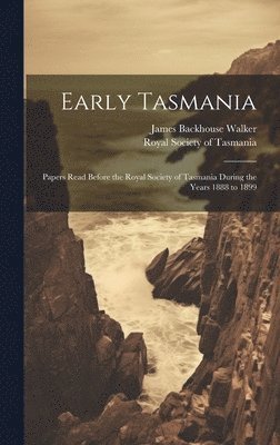 James Backhouse 1841-1899 Walker, Royal Society of Tasmania - Early Tasmania; Papers Read Before the Royal Society of Tasmania During the Years 1888 to 1899, Inbunden. Tillgänglighet: Lägg i varukorg