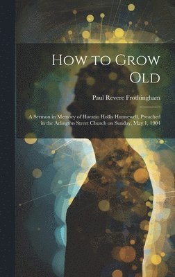 Paul Revere 1864-1926 Frothingham - How to Grow Old, Inbunden. Tillgänglighet: Lägg i varukorg