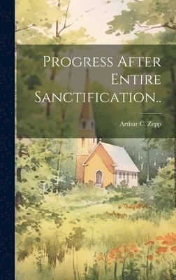 Arthur C Zepp - Progress After Entire Sanctification.., Inbunden. Tillgänglighet: Lägg i varukorg