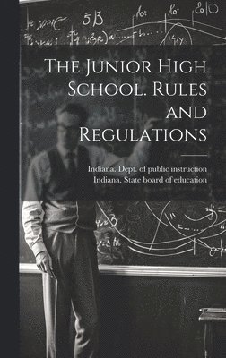 Indiana State Board of Education, Indiana Dept of Public Instruction - Junior High School. Rules and Regulations, Inbunden