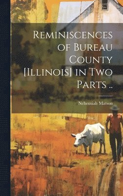 Nehemiah Matson - Reminiscences of Bureau County [Illinois] in Two Parts .., Inbunden. Tillgänglighet: Lägg i varukorg