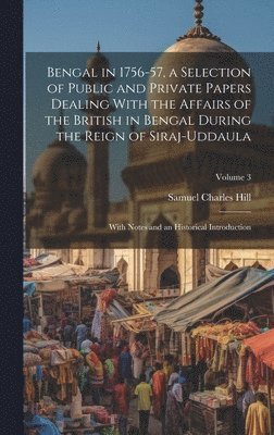 Samuel Charles Hill - Bengal in 1756-57, a Selection of Public and Private Papers Dealing With the Affairs of the British in Bengal During the Reign of Siraj-Uddaula; With Notes and an Historical Introduction; Volume 3, Inbunden. Tillgänglighet: Lägg i varukorg