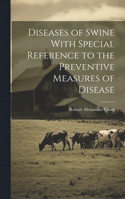 Robert Alexander 1872- Craig - Diseases of Swine With Special Reference to the Preventive Measures of Disease, Inbunden. Tillgänglighet: Lägg i varukorg