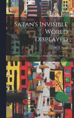 W. T. (William Thomas) Stead - Satan's Invisible World Displayed, Inbunden. Tillgänglighet: Lägg i varukorg