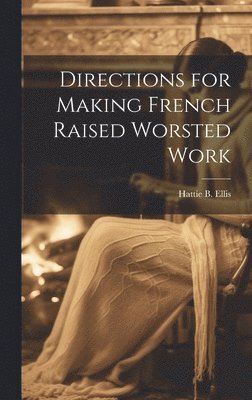 Hattie B. ]. [Ellis - Directions for Making French Raised Worsted Work, Inbunden. Tillgänglighet: Lägg i varukorg