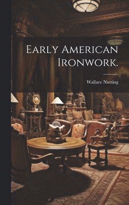 Wallace Nutting - Early American Ironwork., Inbunden. Tillgänglighet: Lägg i varukorg