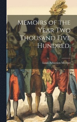 Louis-Sébastien Mercier - Memoirs of the Year Two Thousand Five Hundred.; 1, Inbunden