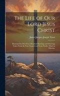 The Life of Our Lord Jesus Christ [microform]