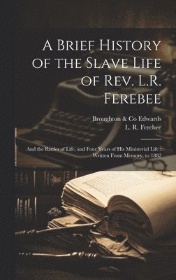 L. R. (London R. ). B. Ferebee, Broughton &. Co Edwards - Brief History of the Slave Life of Rev. L.R. Ferebee, Inbunden. Tillgänglighet: Lägg i varukorg