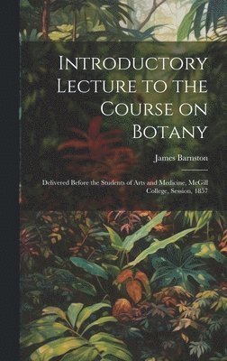 James Barnston - Introductory Lecture to the Course on Botany [microform], Inbunden
