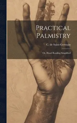 C. De Saint-Germain - Practical Palmistry; or, Hand Reading Simplified, Inbunden. Tillgänglighet: Lägg i varukorg